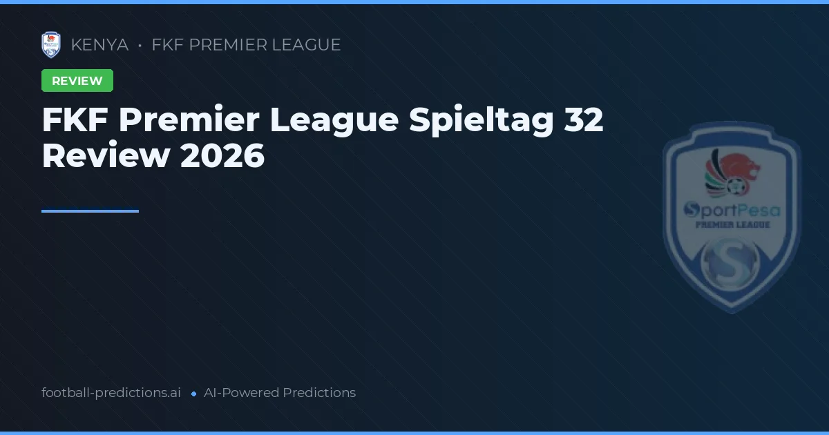 FKF Premier League Spieltag 32 Review 2026