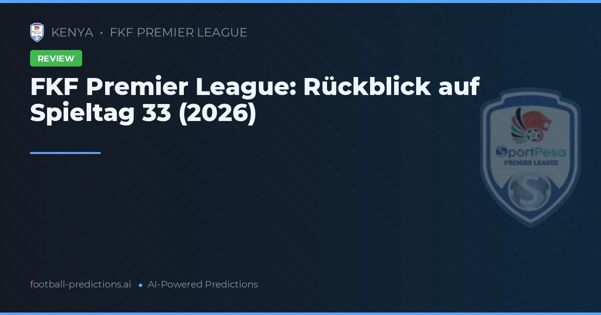 FKF Premier League: Rückblick auf Spieltag 33 (2026)