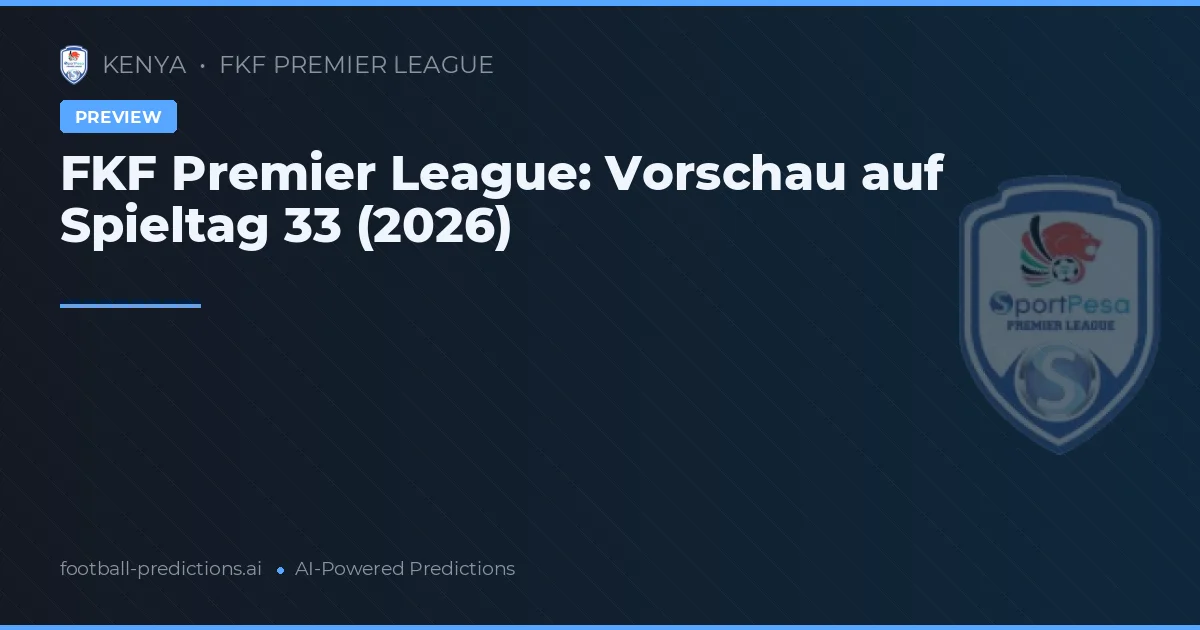 FKF Premier League: Vorschau auf Spieltag 33 (2026)