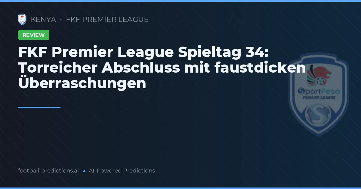 FKF Premier League Spieltag 34: Torreicher Abschluss mit faustdicken Überraschungen