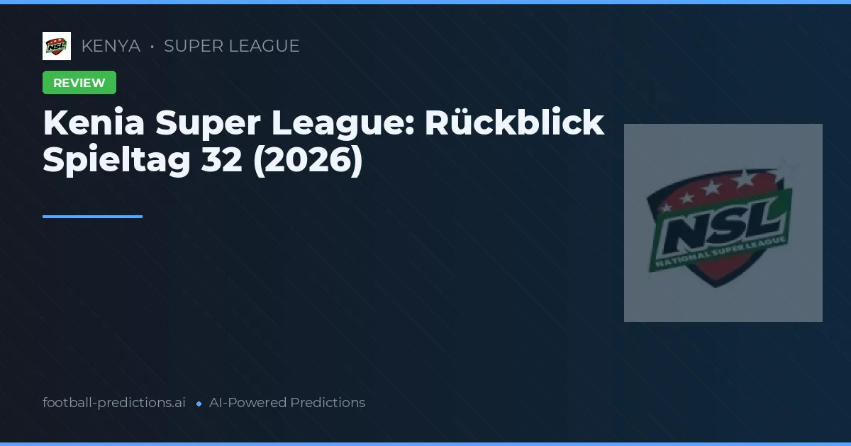 Kenia Super League: Rückblick Spieltag 32 (2026)