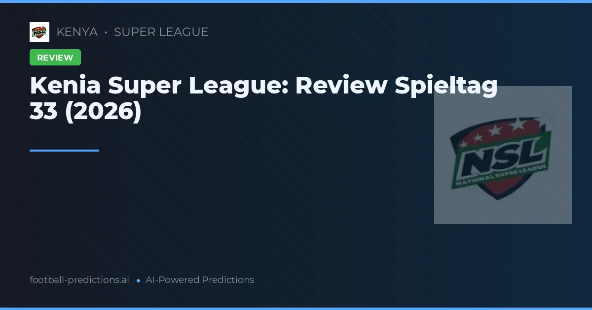 Kenia Super League: Review Spieltag 33 (2026)