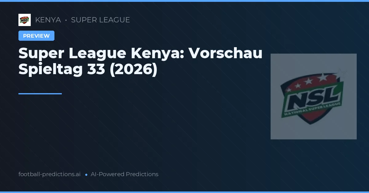 Super League Kenya: Vorschau Spieltag 33 (2026)