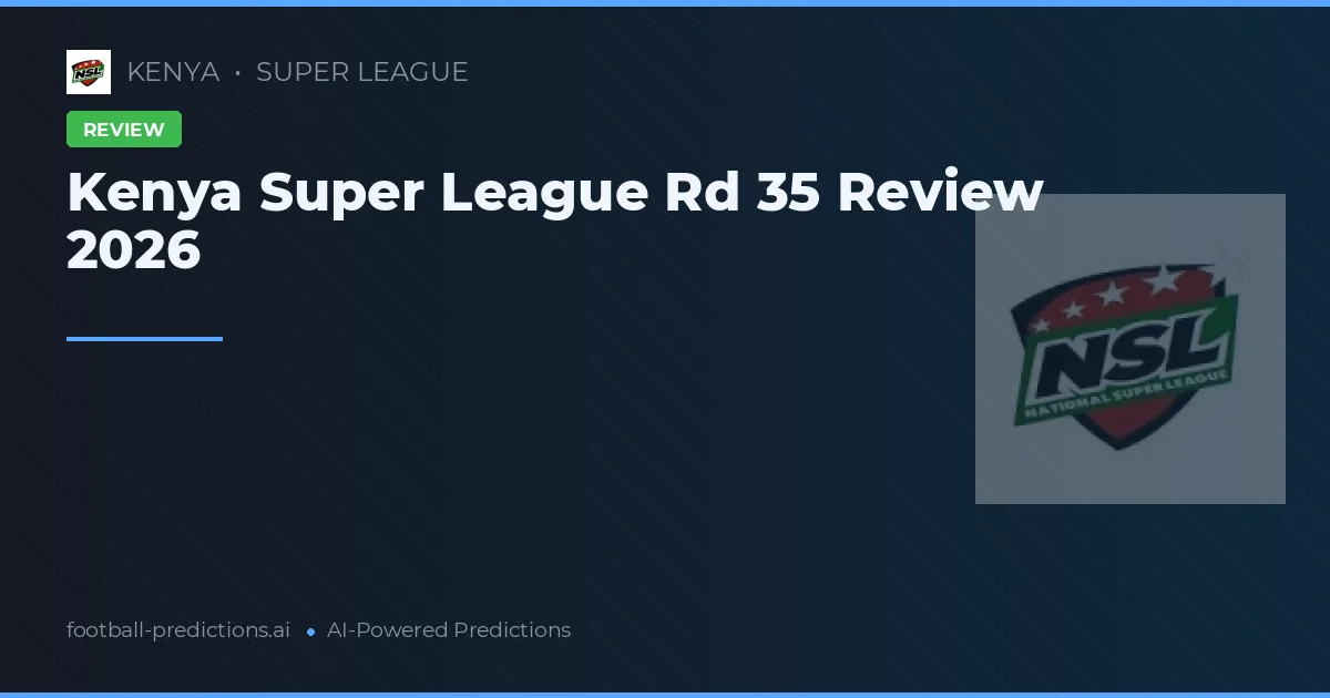 Kenya Super League Rd 35 Review 2026