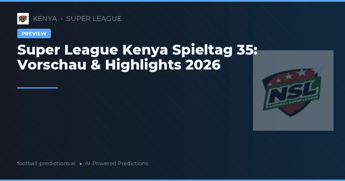 Super League Kenya Spieltag 35: Vorschau & Highlights 2026