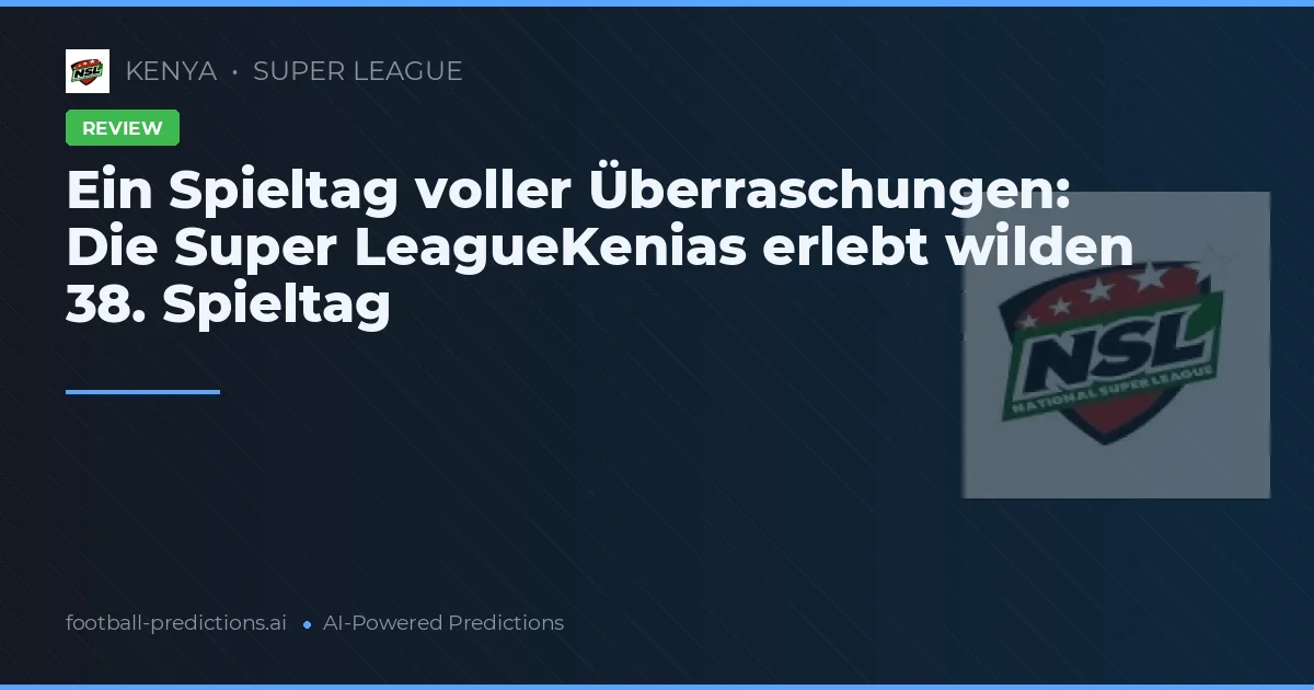 Ein Spieltag voller Überraschungen: Die Super LeagueKenias erlebt wilden 38. Spieltag