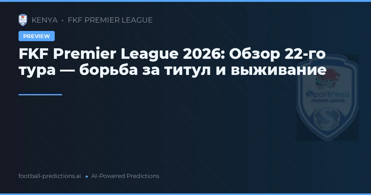 FKF Premier League 2026: Обзор 22-го тура — борьба за титул и выживание