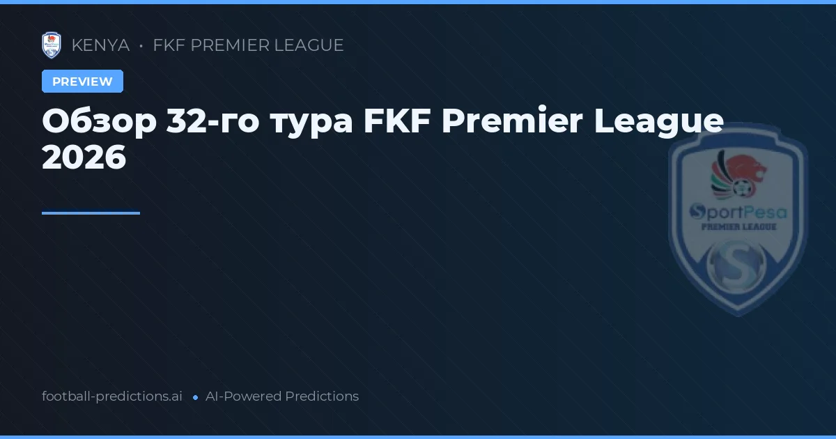 Обзор 32-го тура FKF Premier League 2026