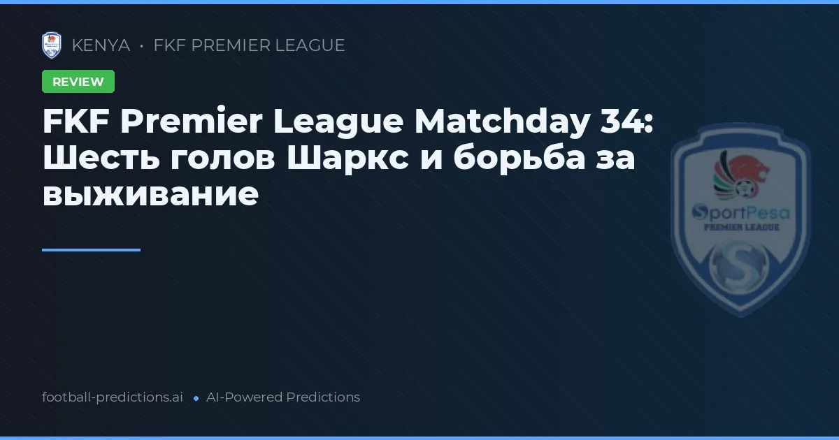 FKF Premier League Matchday 34: Шесть голов Шаркс и борьба за выживание