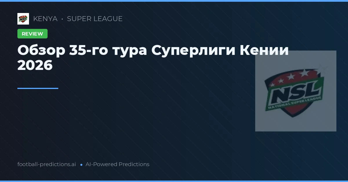 Обзор 35-го тура Суперлиги Кении 2026