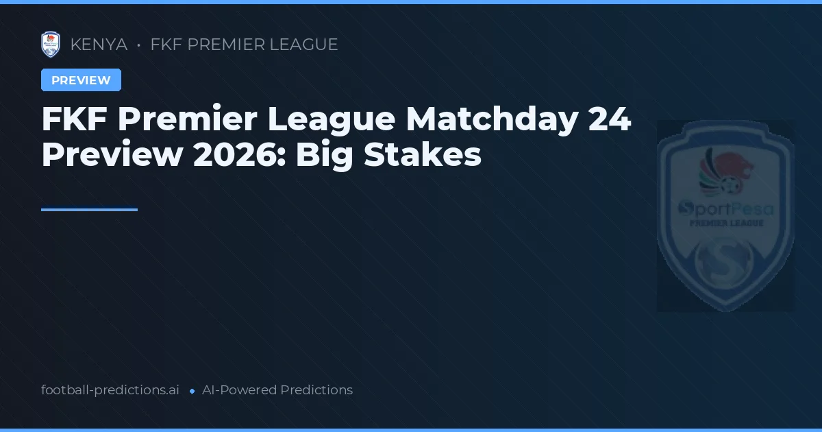 FKF Premier League Matchday 24 Preview 2026: Big Stakes