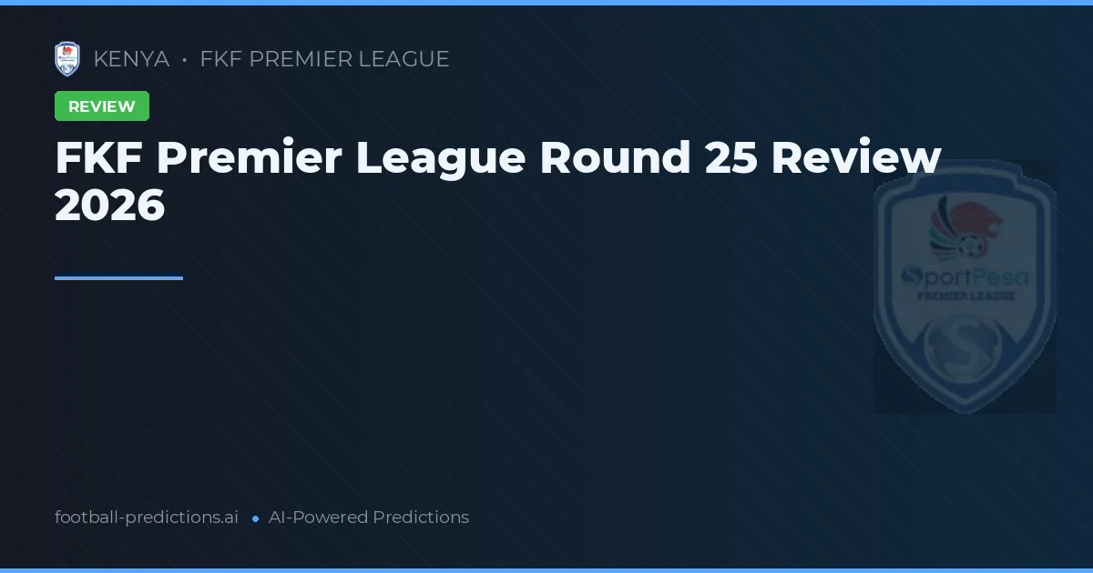 FKF Premier League Round 25 Review 2026