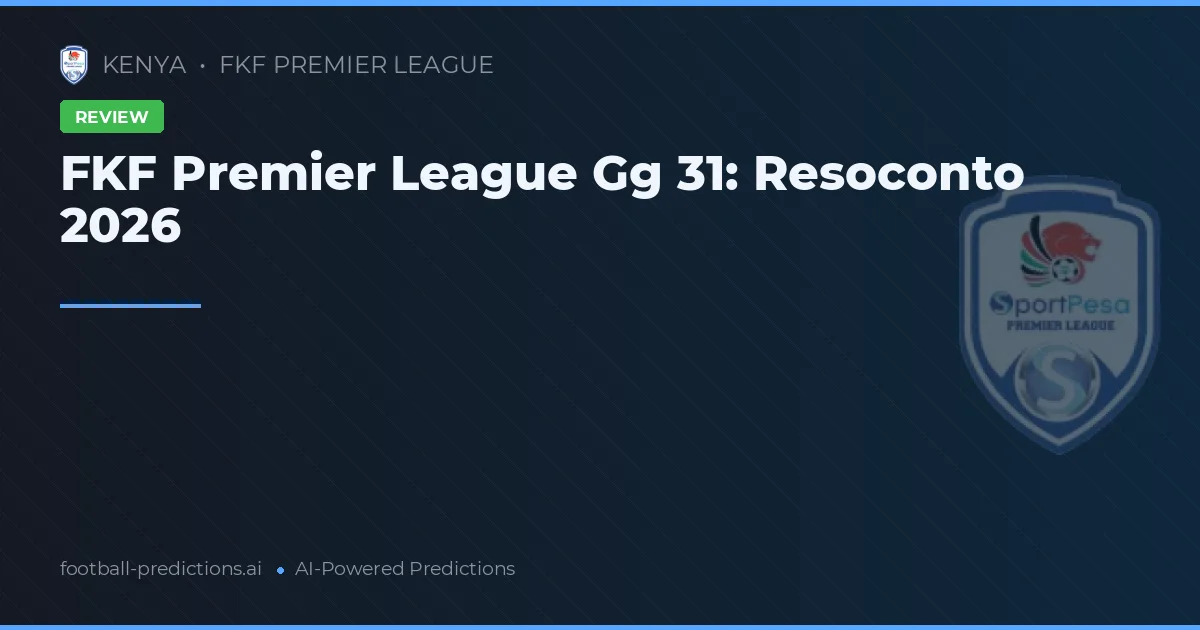 FKF Premier League Gg 31: Resoconto 2026