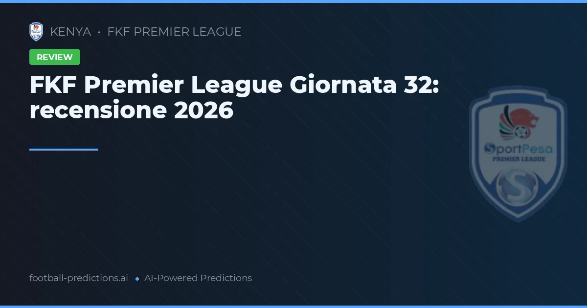 FKF Premier League Giornata 32: recensione 2026