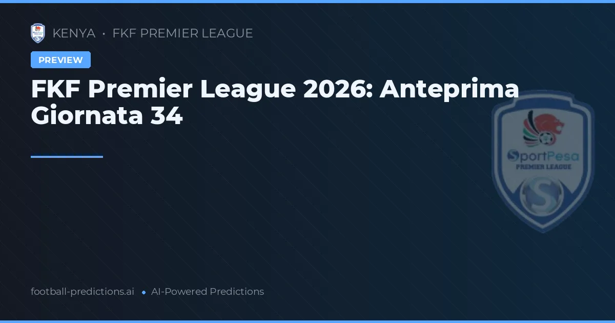 FKF Premier League 2026: Anteprima Giornata 34