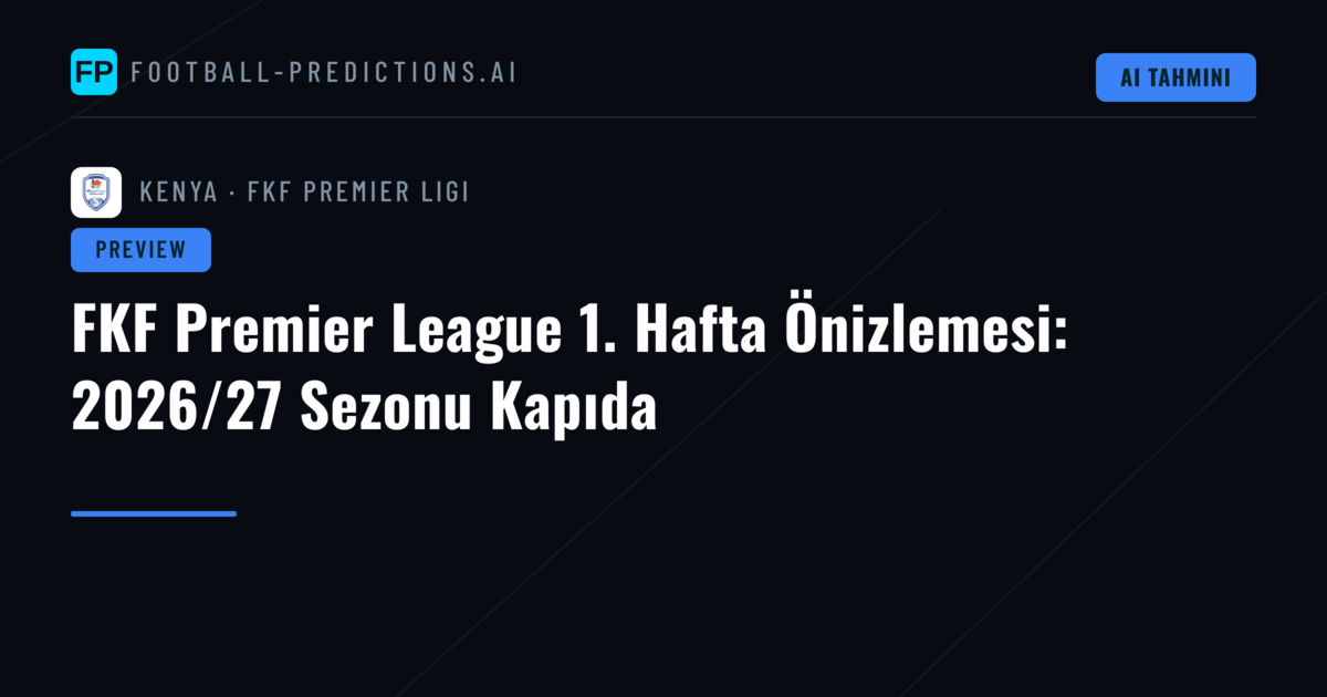FKF Premier League 1. Hafta Önizlemesi: 2026/27 Sezonu Kapıda