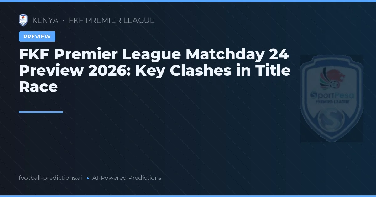 FKF Premier League Matchday 24 Preview 2026: Key Clashes in Title Race