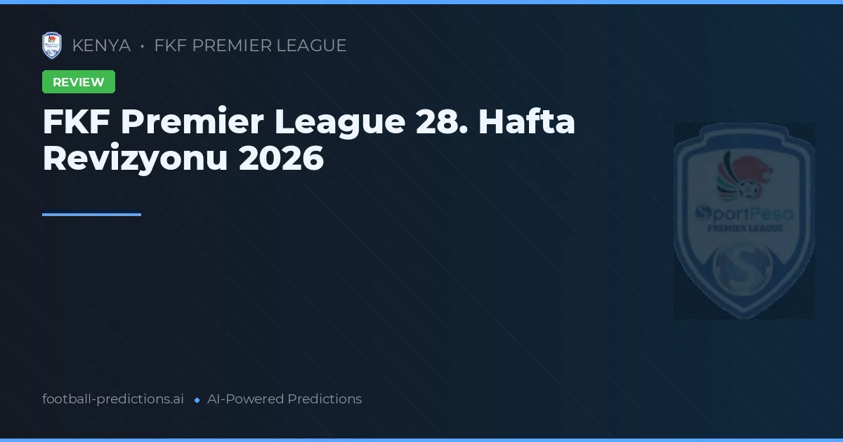 FKF Premier League 28. Hafta Revizyonu 2026