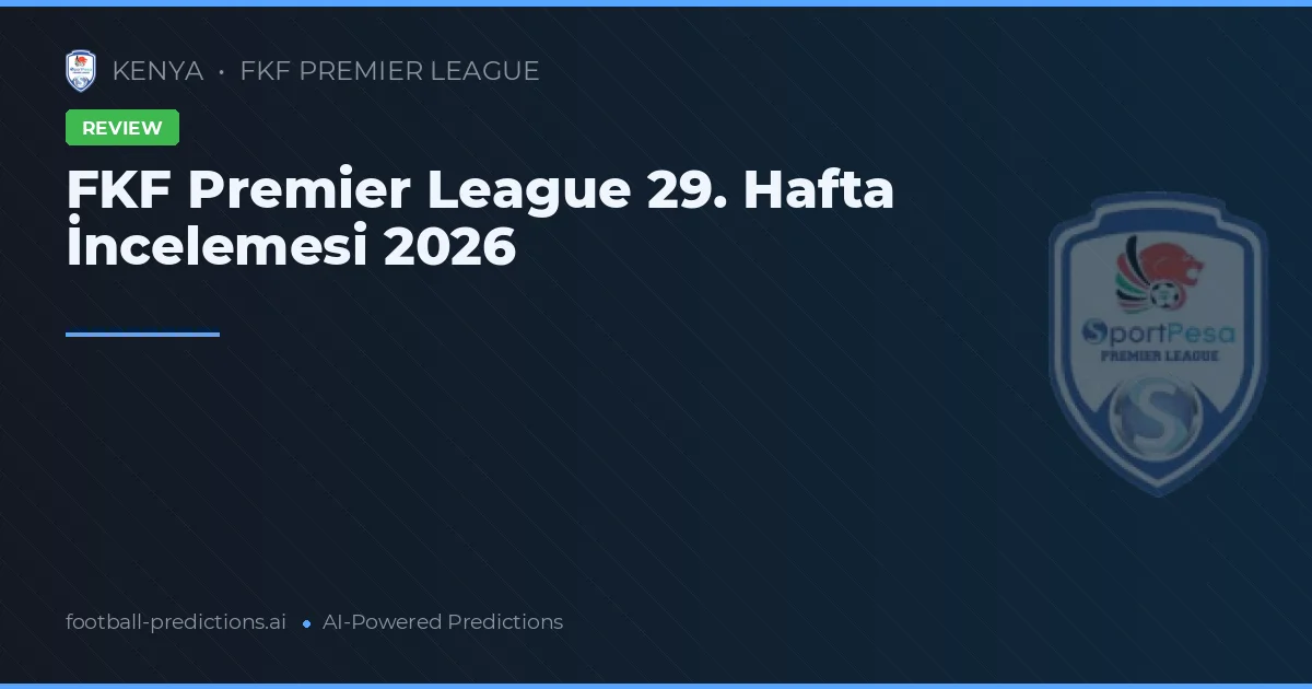 FKF Premier League 29. Hafta İncelemesi 2026