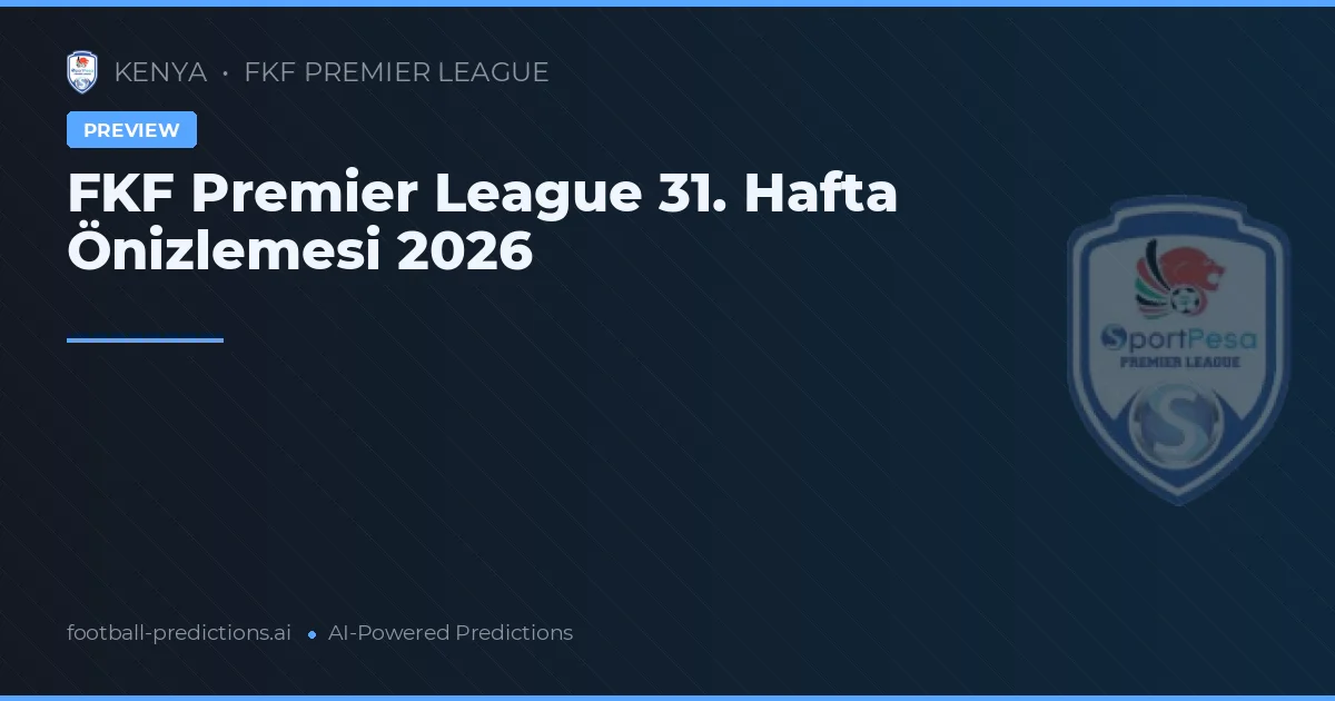 FKF Premier League 31. Hafta Önizlemesi 2026