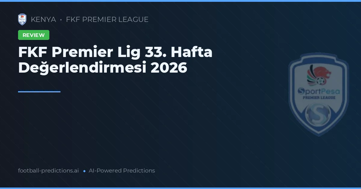 FKF Premier Lig 33. Hafta Değerlendirmesi 2026