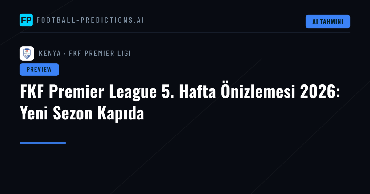 FKF Premier League 5. Hafta Önizlemesi 2026: Yeni Sezon Kapıda