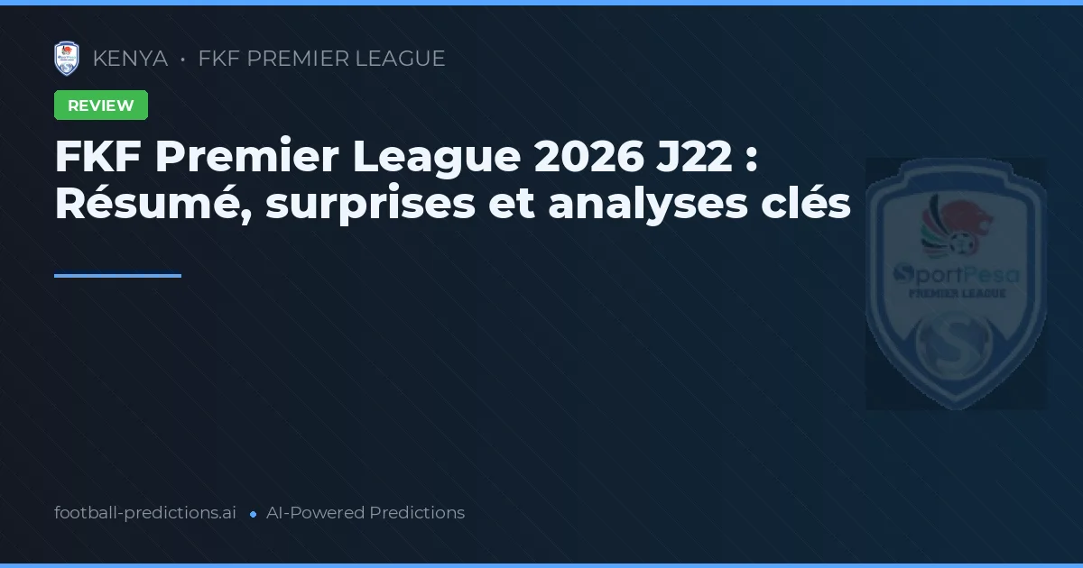 FKF Premier League 2026 J22 : Résumé, surprises et analyses clés