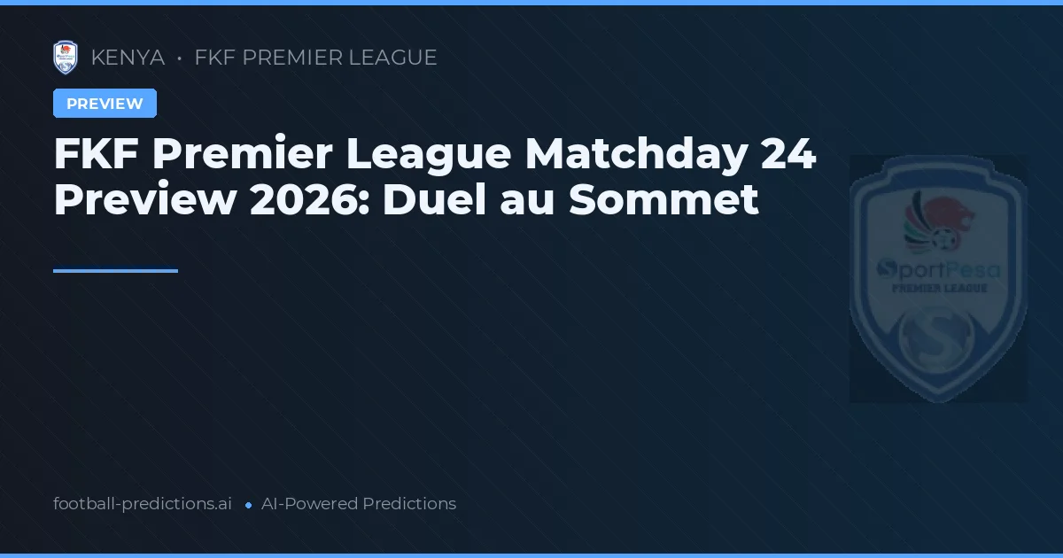 FKF Premier League Matchday 24 Preview 2026: Duel au Sommet