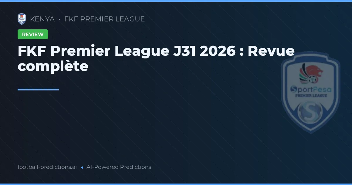 FKF Premier League J31 2026 : Revue complète