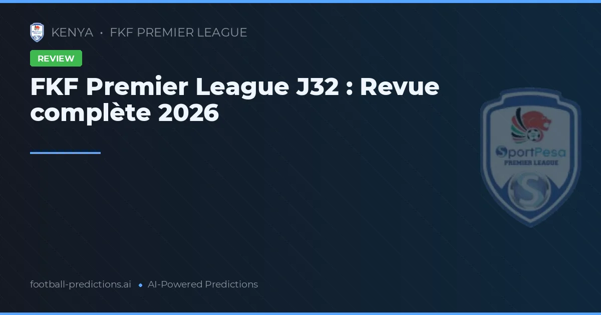 FKF Premier League J32 : Revue complète 2026