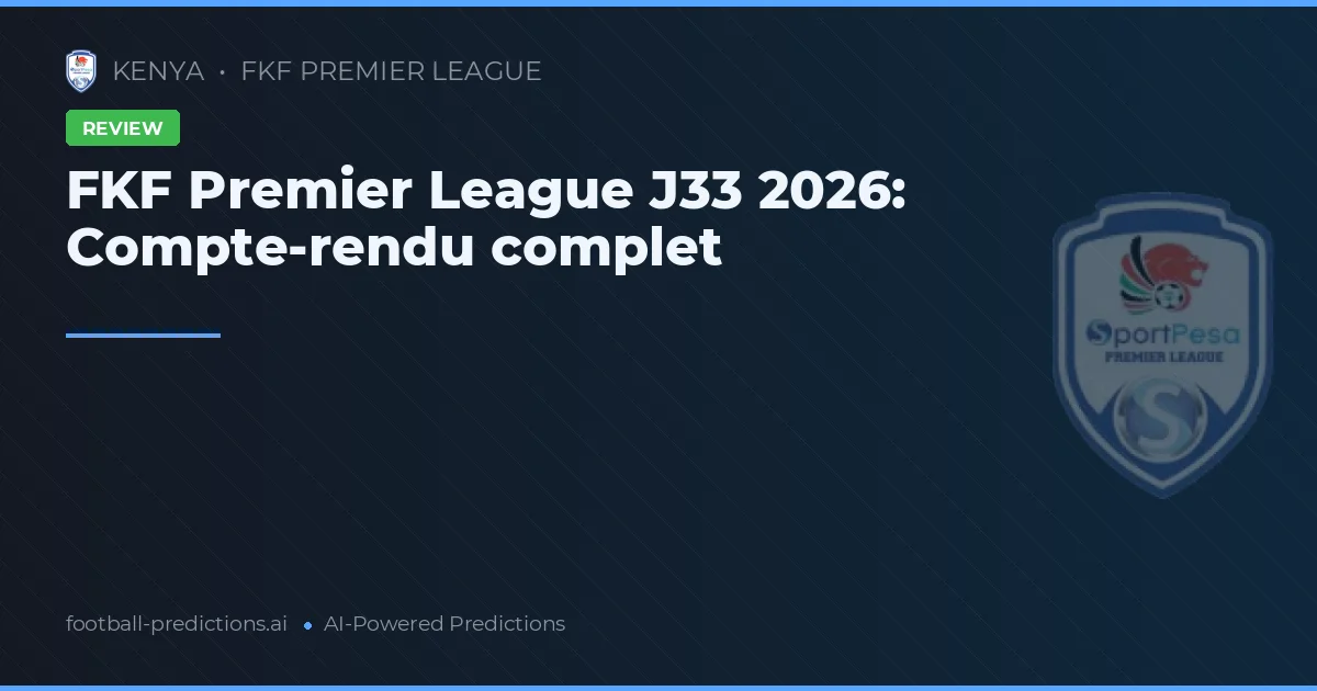 FKF Premier League J33 2026: Compte-rendu complet