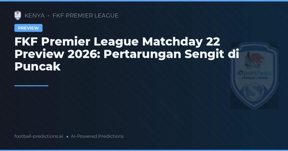 FKF Premier League Matchday 22 Preview 2026: Pertarungan Sengit di Puncak