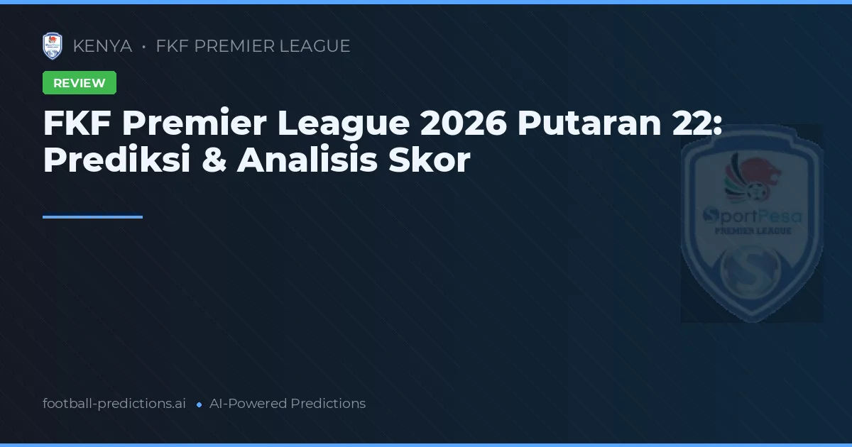 FKF Premier League 2026 Putaran 22: Prediksi & Analisis Skor