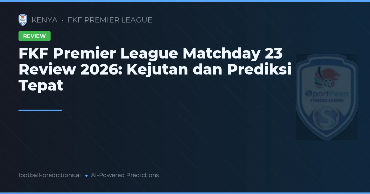 FKF Premier League Matchday 23 Review 2026: Kejutan dan Prediksi Tepat