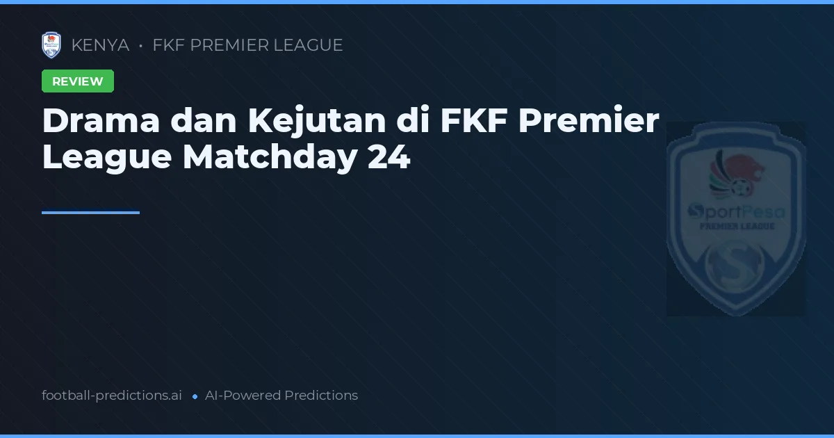 Drama dan Kejutan di FKF Premier League Matchday 24