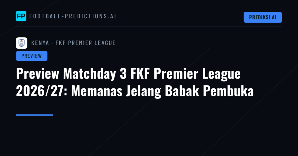 Preview Matchday 3 FKF Premier League 2026/27: Memanas Jelang Babak Pembuka