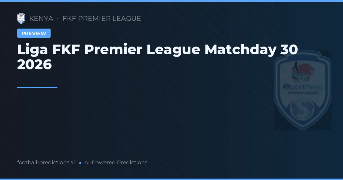 Liga FKF Premier League Matchday 30 2026