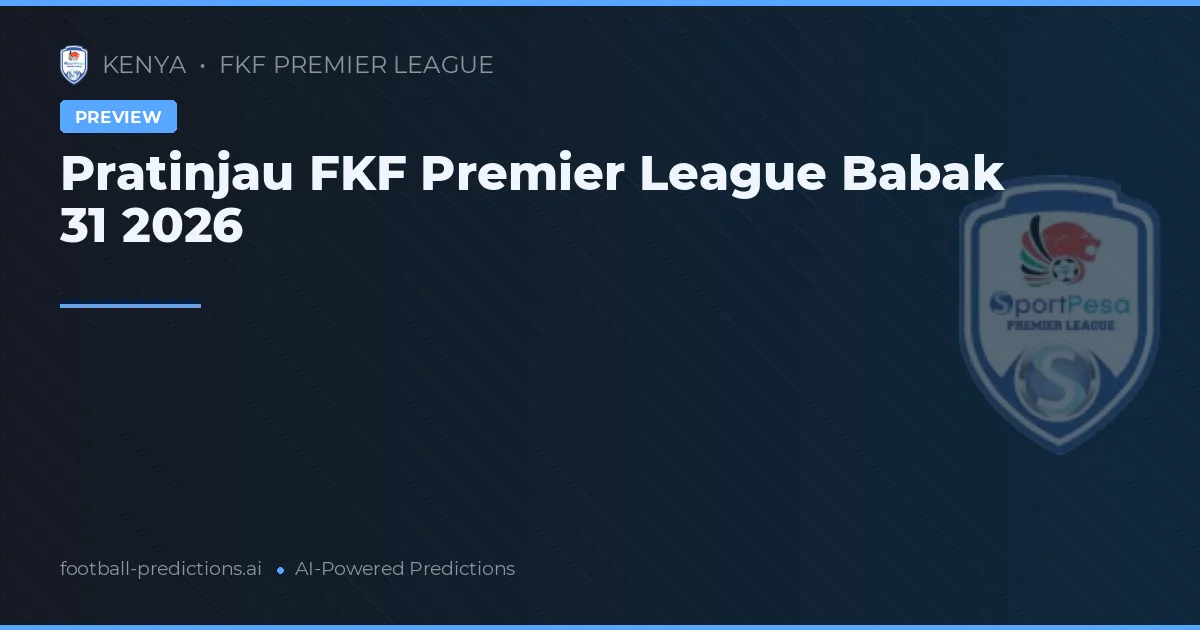 Pratinjau FKF Premier League Babak 31 2026