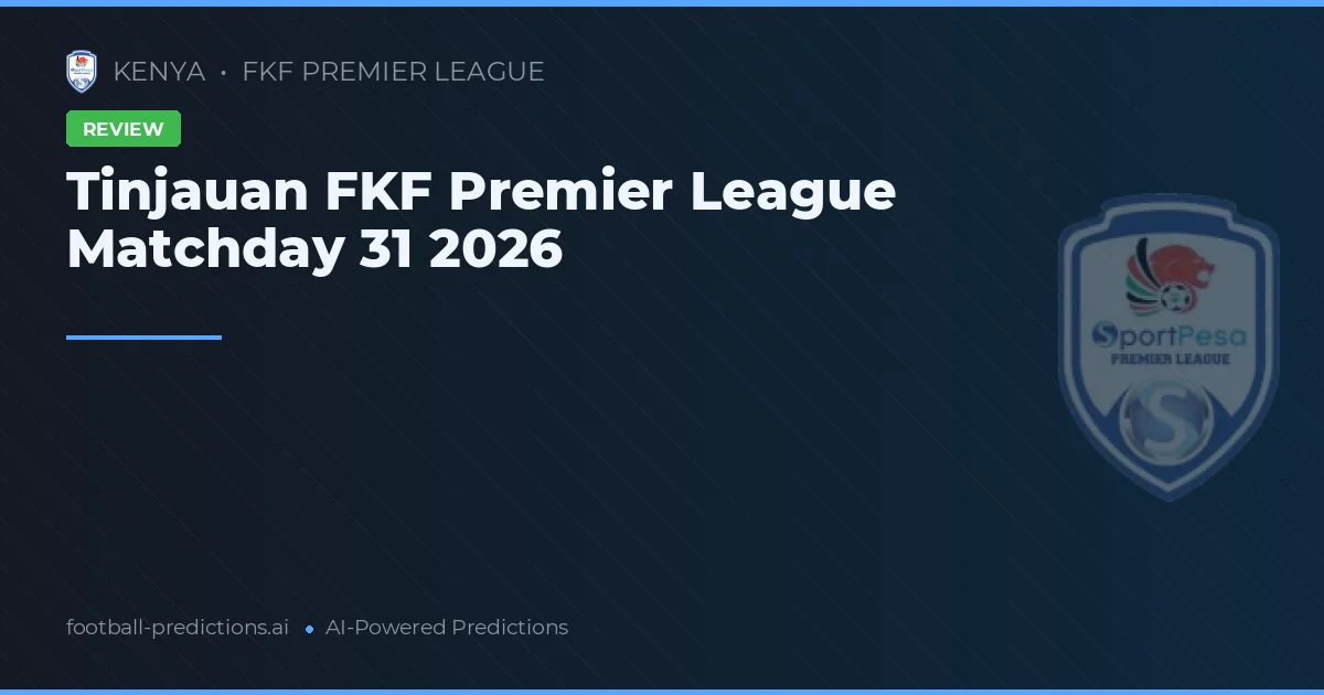Tinjauan FKF Premier League Matchday 31 2026