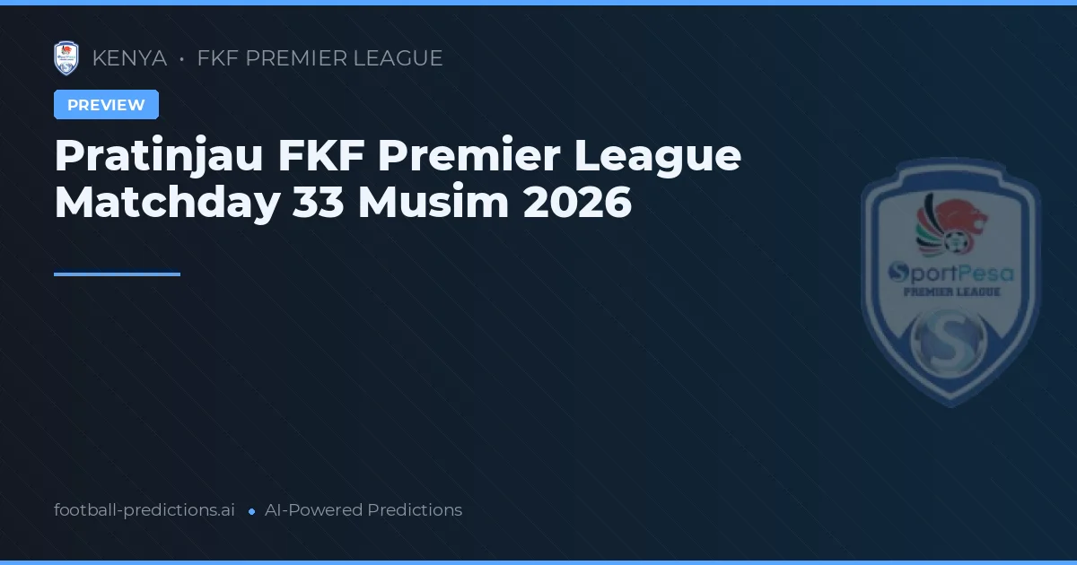 Pratinjau FKF Premier League Matchday 33 Musim 2026
