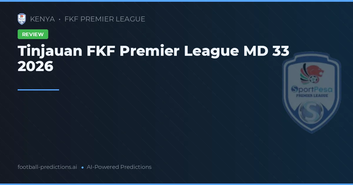 Tinjauan FKF Premier League MD 33 2026