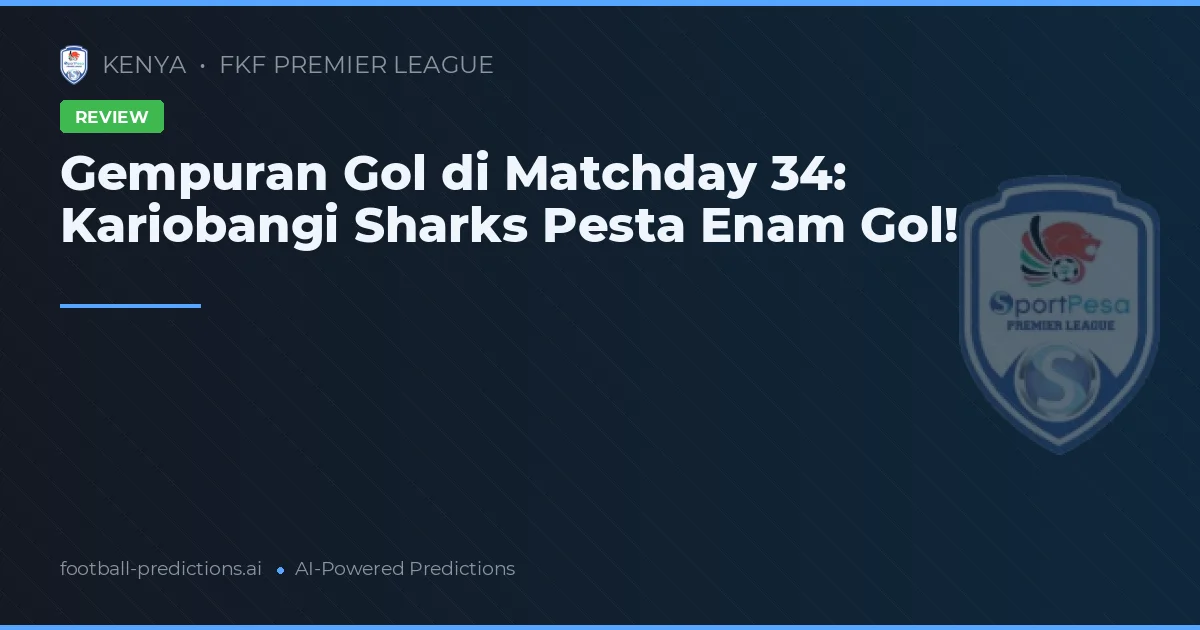 Gempuran Gol di Matchday 34: Kariobangi Sharks Pesta Enam Gol!
