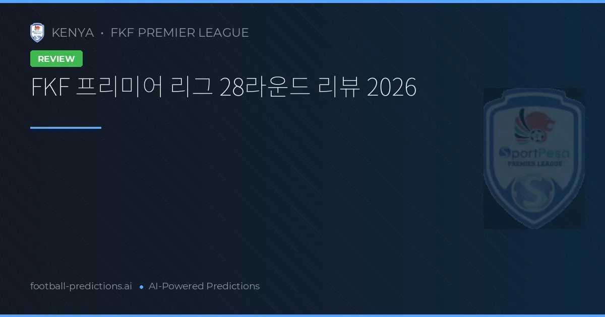 FKF 프리미어 리그 28라운드 리뷰 2026