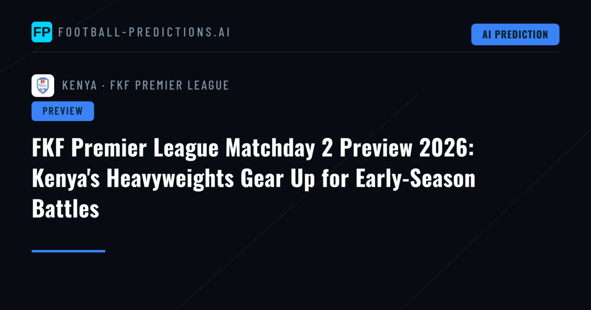 FKF Premier League Matchday 2 Preview 2026: Kenya's Heavyweights Gear Up for Early-Season Battles