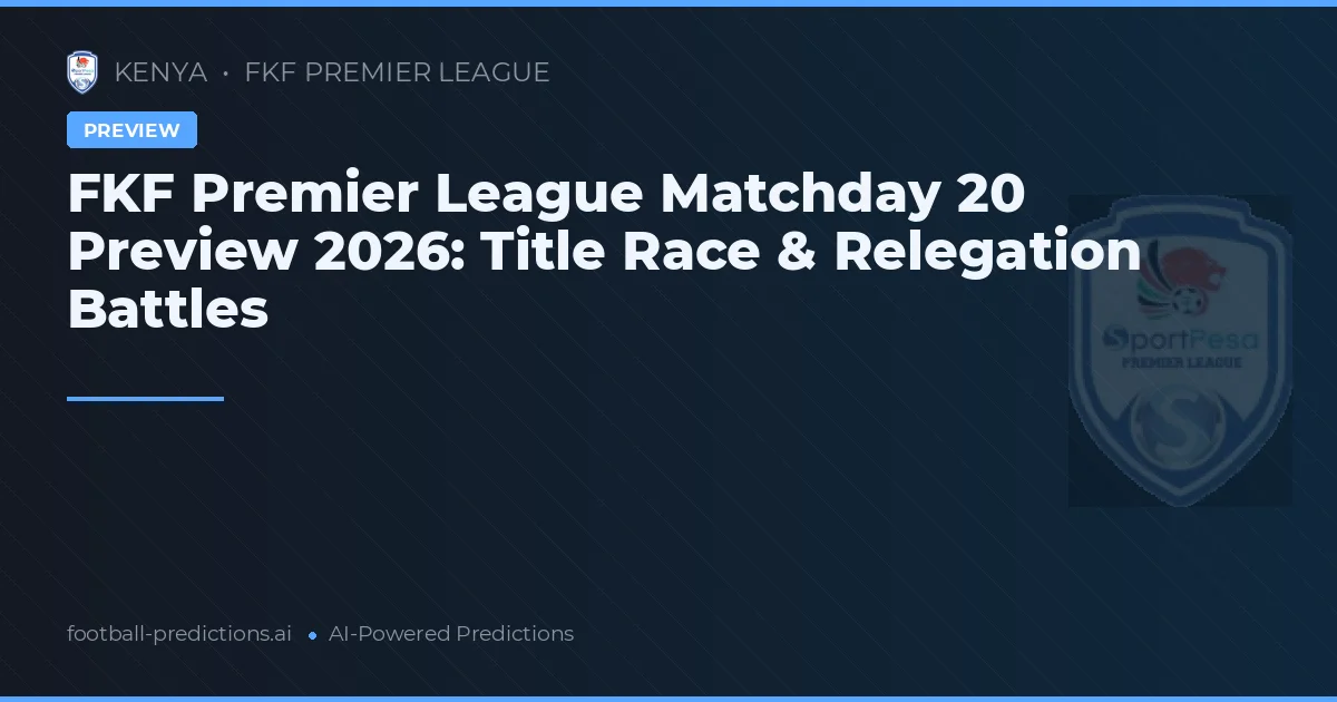 FKF Premier League Matchday 20 Preview 2026: Title Race & Relegation Battles