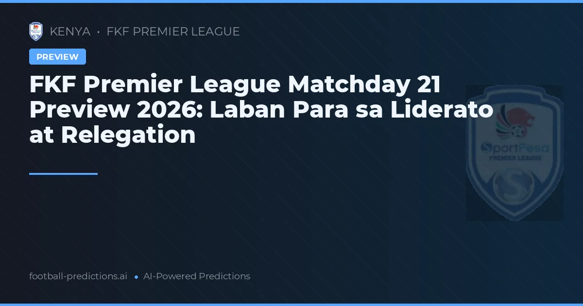 FKF Premier League Matchday 21 Preview 2026: Laban Para sa Liderato at Relegation