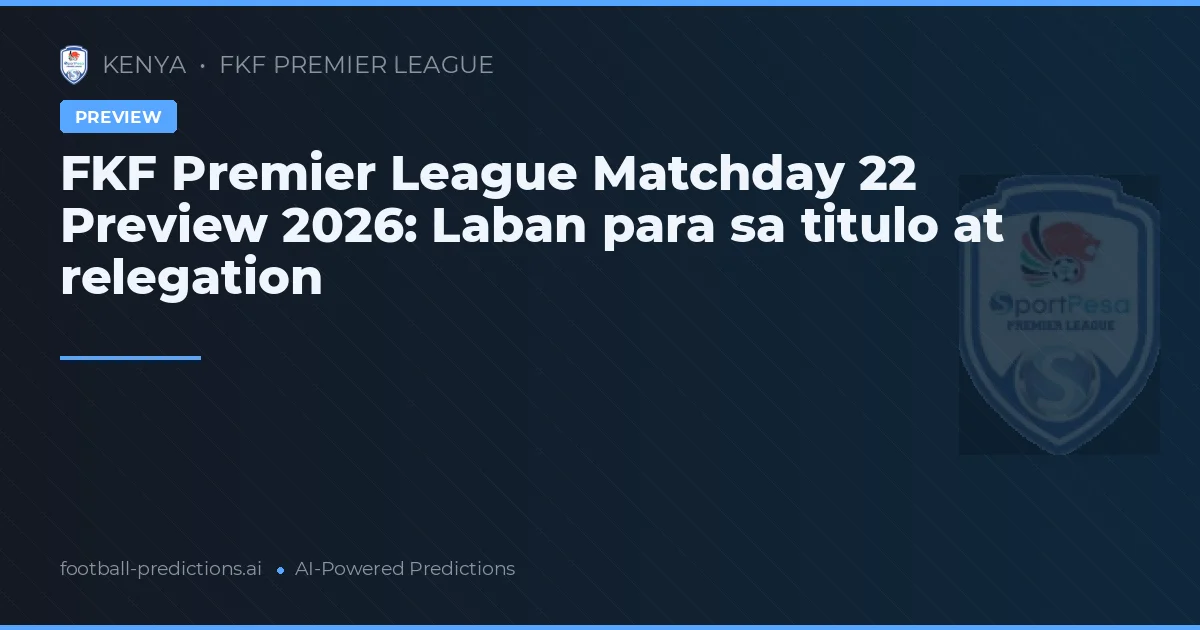 FKF Premier League Matchday 22 Preview 2026: Laban para sa titulo at relegation