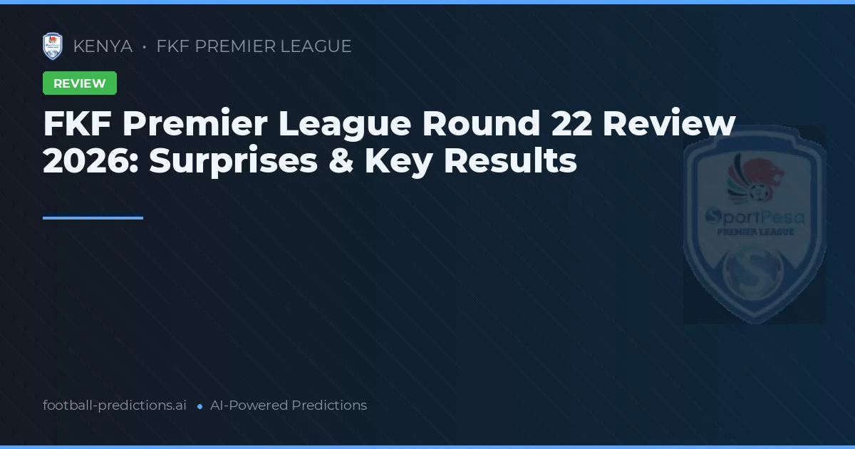 FKF Premier League Round 22 Review 2026: Surprises & Key Results
