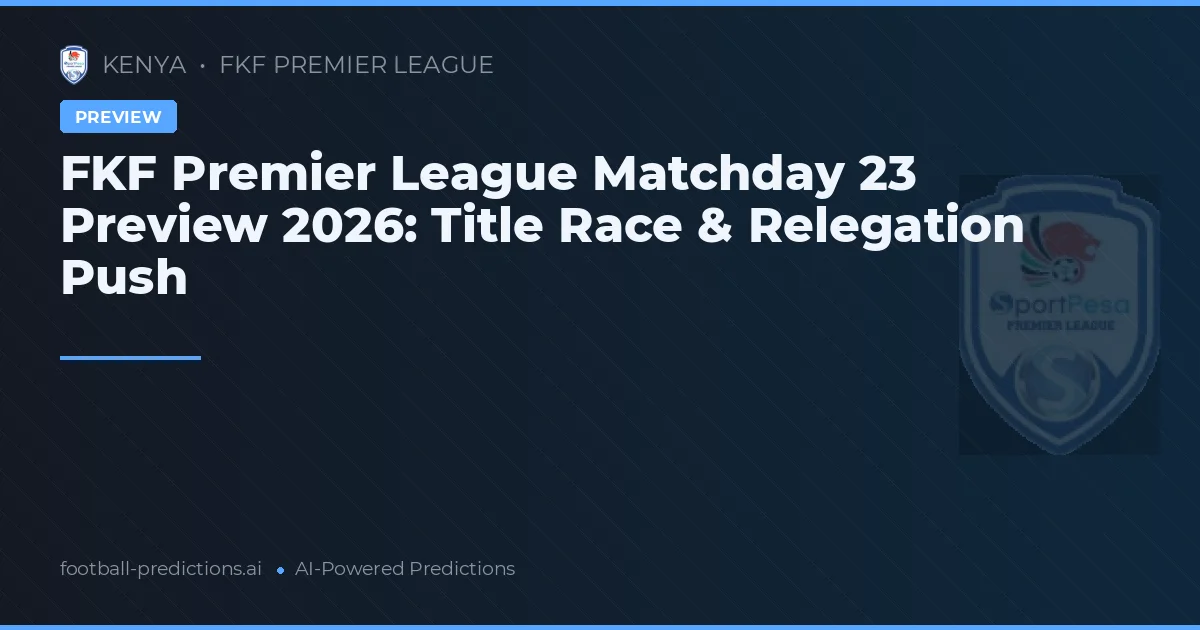 FKF Premier League Matchday 23 Preview 2026: Title Race & Relegation Push
