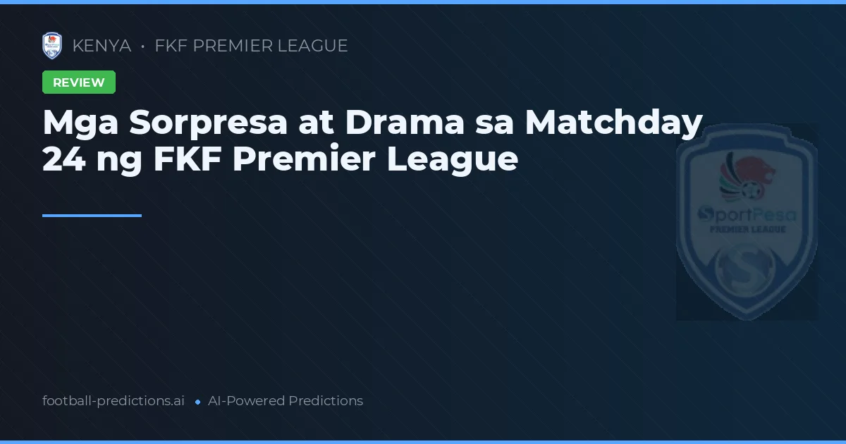 Mga Sorpresa at Drama sa Matchday 24 ng FKF Premier League